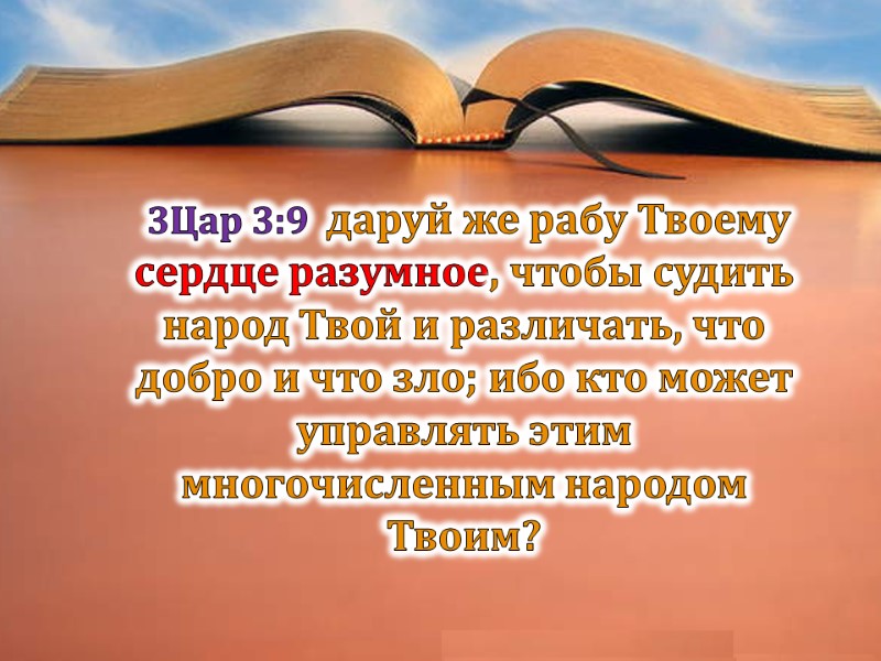 3Цар 3:9  даруй же рабу Твоему сердце разумное, чтобы судить народ Твой и